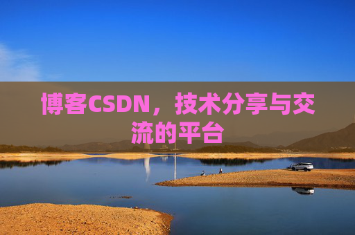 博客CSDN，技术分享与交流的平台